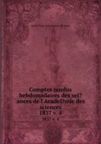 Comptes rendus hebdomadaires des seI?ances de l`AcadeI?mie des sciences.. 1837 v. 4