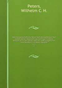Naturwissenschaftliche Reise nach Mossambique ?auf befehl Seiner MajestaI?t des koI?nigs Friedrich Wilhelm IV, in den jahren 1842 bis 1848 ausgefuI?hrt /von Wilhelm C. H. Peters. Botanik.. v. 1