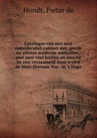 Catalogus van een zeer considerabel cabinet met goude en zilvere moderne medailles : met zeer veel kosten en moeite by een versaameld door wylen de Heer Herman Vos . in `s Hage