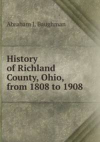 History of Richland County, Ohio, from 1808 to 1908