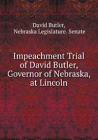 Impeachment Trial of David Butler, Governor of Nebraska, at Lincoln