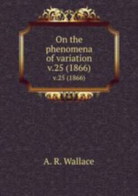 On the phenomena of variation. v.25 (1866)