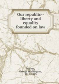 Our republic--liberty and equality founded on law