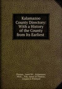 Kalamazoo County Directory: With a History of the County from Its Earliest .