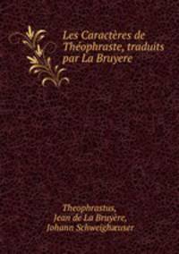 Les Caractres de Thophraste, traduits par La Bruyere