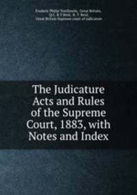 The Judicature Acts and Rules of the Supreme Court, 1883, with Notes and Index