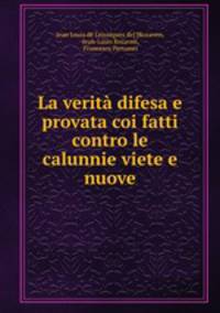 La verit difesa e provata coi fatti contro le calunnie viete e nuove