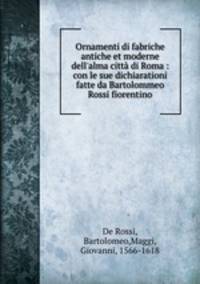 Ornamenti di fabriche antiche et moderne dell`alma citt di Roma : con le sue dichiarationi fatte da Bartolommeo Rossi fiorentino