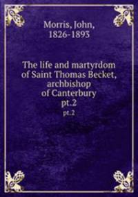 The life and martyrdom of Saint Thomas Becket, archbishop of Canterbury. pt.2