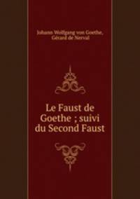 Le Faust de Goethe ; suivi du Second Faust