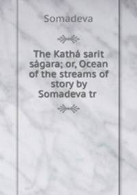 The Kath sarit sgara; or, Ocean of the streams of story by Somadeva tr .