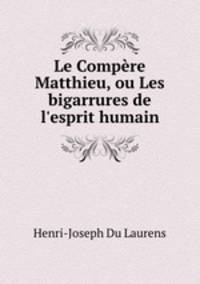 Le Compre Matthieu, ou Les bigarrures de l`esprit humain