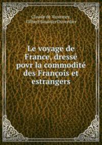 Le voyage de France, dress povr la commodit des Franois et estrangers
