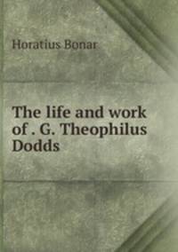 The life and work of . G. Theophilus Dodds