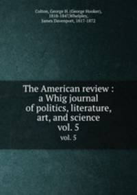The American review : a Whig journal of politics, literature, art, and science. vol. 5