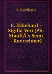 E. Ekkehard - Sigilla Veri (Ph. Stauffs Semi - Kuerschner)
