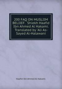 200 FAQ ON MUSLIIM BELIIEF. Shiekh Haafid Ibn Ahmed Al Hakami. Translated by `Ali As-Sayed Al-Halawani