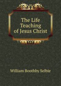 The Life & Teaching of Jesus Christ