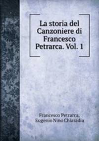 La storia del Canzoniere di Francesco Petrarca. Vol. 1