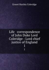 Life & correspondence of John Duke Lord Coleridge : Lord chief justice of England. 1