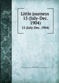 Little journeys .. 15 (July-Dec. 1904)