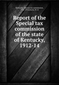 Report of the Special tax commission of the state of Kentucky, 1912-14
