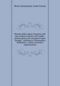 Ritratto della regina Cleopatra nell` atto di darsi la morte coll` aspide : pittura graeca all` encaustico sopra lavagna ; attribuita a Thimomakos di Bisanzio . notizie storiche e ragionamento
