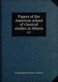 Papers of the American school of classical studies at Athens v1