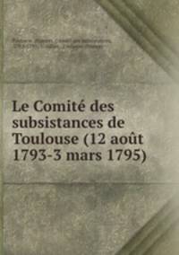 Le Comit des subsistances de Toulouse (12 aot 1793-3 mars 1795)