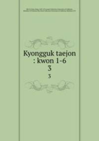 Kyongguk taejon : kwon 1-6. 3