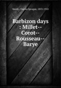 Barbizon days : Millet--Corot--Rousseau--Barye