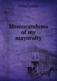 Memorandums of my mayoralty