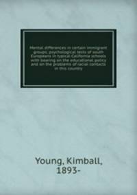 Mental differences in certain immigrant groups; psychological tests of south Europeans in typical California schools with bearing on the educational policy and on the problems of racial contacts in this country