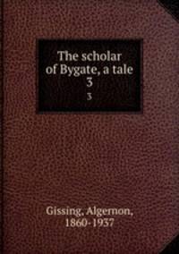 The scholar of Bygate, a tale. 3