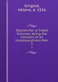 Steyneville; or Fated fortunes, being the memoirs of an Unextraordinary Man. 3