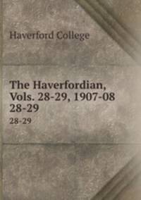 The Haverfordian, Vols. 28-29, 1907-08. 28-29