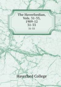 The Haverfordian, Vols. 31-33, 1909-12. 31-33
