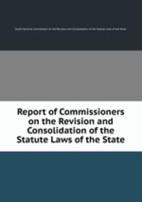 Report of Commissioners on the Revision and Consolidation of the Statute Laws of the State.
