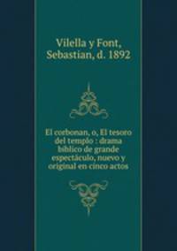 El corbonan, o, El tesoro del templo : drama biblico de grande espectculo, nuevo y original en cinco actos