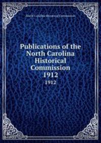 Publications of the North Carolina Historical Commission. 1912