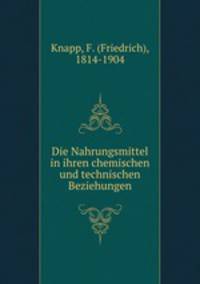 Die Nahrungsmittel in ihren chemischen und technischen Beziehungen