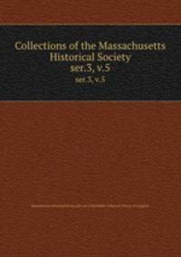 Collections of the Massachusetts Historical Society. ser.3, v.5