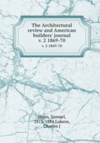 The Architectural review and American builders` journal. v. 2 1869-70