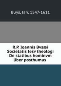 R.P. Ioannis Bvsi Societatis Iesv theologi De statibus hominvm liber posthumus