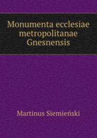 Monumenta ecclesiae metropolitanae Gnesnensis
