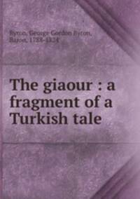 The giaour : a fragment of a Turkish tale