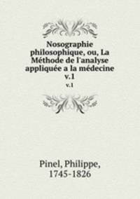 Nosographie philosophique, ou, La Mthode de l`analyse applique a la mdecine. v.1