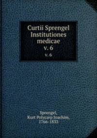 Curtii Sprengel Institutiones medicae. v. 6