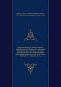 Eloge historique de Pierre Benezech conseiller d`tat, dcd prfet colonial, Saint-Domingue: : pronone la sance publique de la Socit d`agriculture du dpartement de Seine et Oise, dont il tait membre, le 7 messidor an 11,