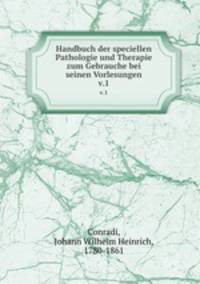 Handbuch der speciellen Pathologie und Therapie zum Gebrauche bei seinen Vorlesungen. v.1